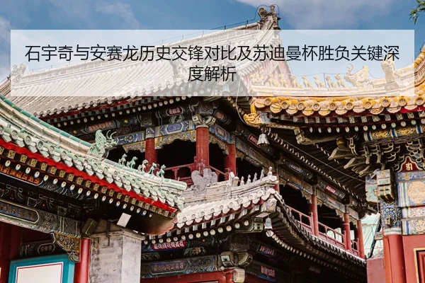 石宇奇与安赛龙历史交锋对比及苏迪曼杯胜负关键深度解析