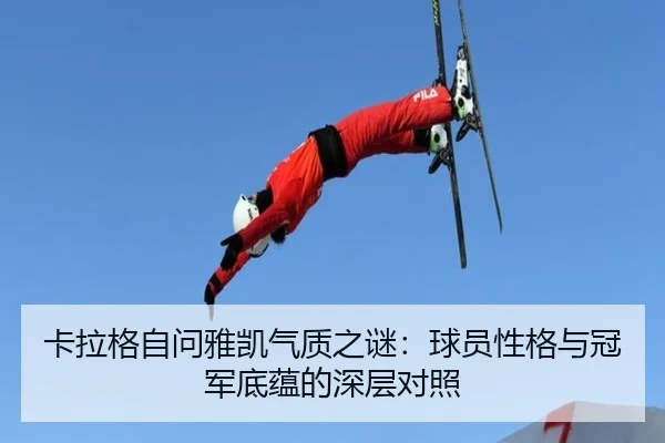卡拉格自问雅凯气质之谜：球员性格与冠军底蕴的深层对照（bet188）
